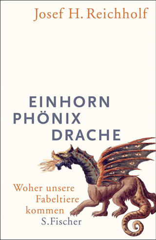Buchcover von Einhorn, Phönix, Drache: Woher unsere Fabeltiere kommen