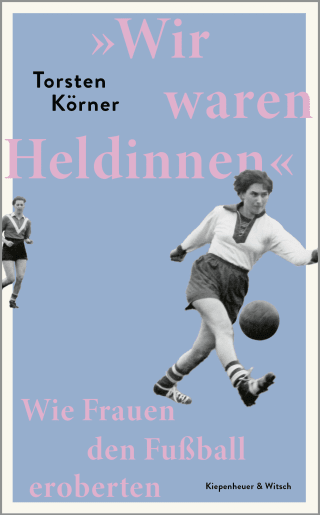 Buchcover von »Wir waren Heldinnen«: Wie Frauen den Fußball eroberten