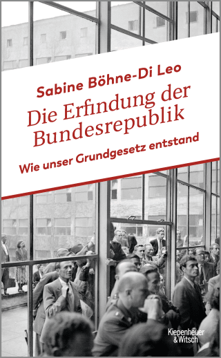 Buchcover von Die Erfindung der Bundesrepublik: Wie unser Grundgesetz entstand