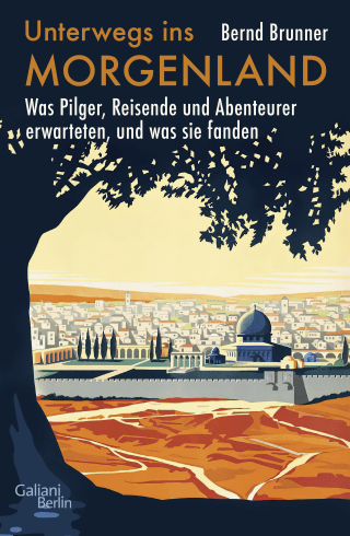 Buchcover von Unterwegs ins Morgenland: Was Pilger, Reisende und Abenteurer erwarteten, und was sie fanden