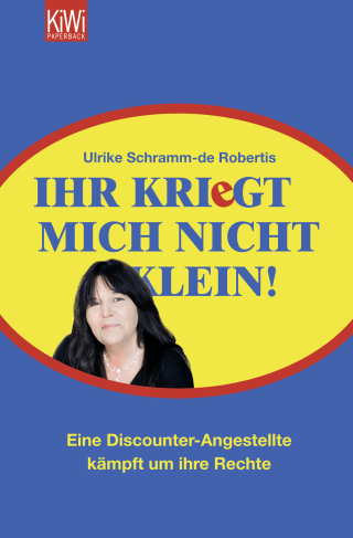 Buchcover von Ihr kriegt mich nicht klein!: Eine Discounter-Angestellte kämpft um ihre Rechte