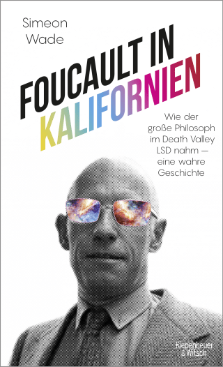 Buchcover von Foucault in Kalifornien: Wie der große Philosoph im Death Valley LSD nahm - eine wahre Geschichte