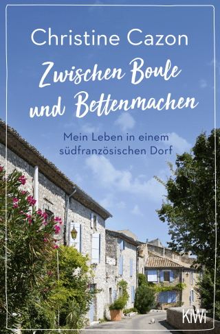 Buchcover von Zwischen Boule und Bettenmachen: Mein Leben in einem südfranzösischen Dorf