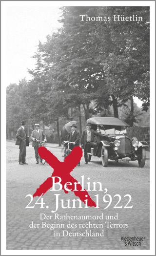 Buchcover von Berlin, 24. Juni 1922: Der Rathenaumord und der Beginn des rechten Terrors in Deutschland