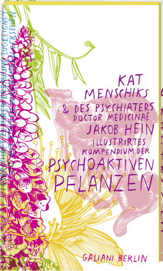 Kat Menschiks und des Psychiaters Doctor medicinae Jakob Hein Illustrirtes Kompendium der psychoaktiven Pflanzen