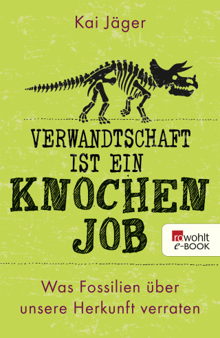 Buchcover von Verwandtschaft ist ein Knochenjob: Was Fossilien über unsere Herkunft verraten