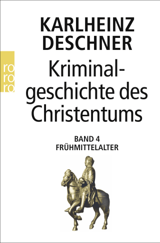 Buchcover von Kriminalgeschichte des Christentums 4: Frühmittelalter: Von König Chlodwig I. (um 500) bis zum Tode Karls 'des Großen' (814)