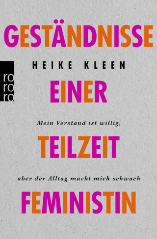 Buchcover von Geständnisse einer Teilzeitfeministin: Mein Verstand ist willig, aber der Alltag macht mich schwach