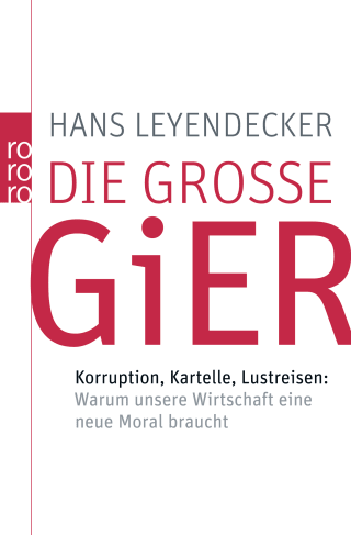 Buchcover von Die große Gier: Korruption, Kartelle, Lustreisen: Warum unsere Wirtschaft eine neue Moral braucht