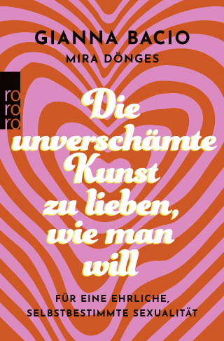 Buchcover von Die unverschämte Kunst, zu lieben, wie man will : Für eine ehrliche, selbstbestimmte Sexualität