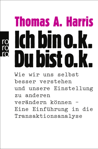 Buchcover von Ich bin o.k. - Du bist o.k.: Wie wir uns selbst besser verstehen und unsere Einstellung zu anderen verändern können - Eine Einführung in die Transaktionsanalyse