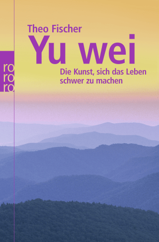 Buchcover von Yu wei: Die Kunst, sich das Leben schwer zu machen