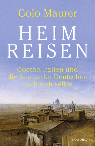 Buchcover von Heimreisen: Goethe, Italien und die Suche der Deutschen nach sich selbst