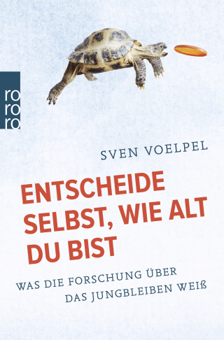 Buchcover von Entscheide selbst, wie alt du bist: Was die Forschung über das Jungbleiben weiß