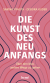 Buchcover von Die Kunst des Neuanfangs: Über den Mut, andere Wege zu gehen von Sarina Pfauth, Debora Kuder