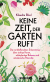 Buchcover von Keine Zeit, der Garten ruft: Die verblüffendsten Erkenntnisse über zickige Rosen, schlagfertige Bohnen und mörderische Petersilie von Klaudia Blasl