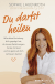 Buchcover von Du darfst heilen: Wie deine Erziehung dich geprägt hat, du innere Verletzungen hinter dir lässt und du ganz auf dich vertrauen kannst von Sophie Lauenroth