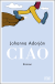 Buchcover von Ciao: Roman von Johanna Adorján