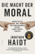 Buchcover von Die Macht der Moral: Warum Politik und Weltanschauungen unsere Gesellschaft spalten von Jonathan Haidt