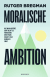Buchcover von Moralische Ambition: Wie man aufhört, sein Talent zu vergeuden, und etwas schafft, das wirklich zählt von Rutger Bregman