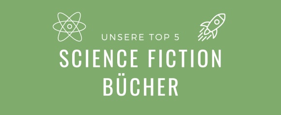 Unsere Top 5 Science Fiction Bücher