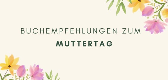 Unsere Buchempfehlungen zum Muttertag