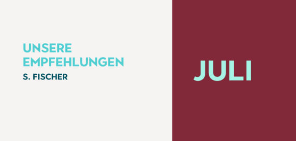 Unsere Empfehlungen von S. Fischer im Juli