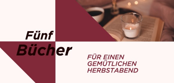 Zum Einkuscheln: 5 Buchempfehlungen für einen gemütlichen Herbstabend