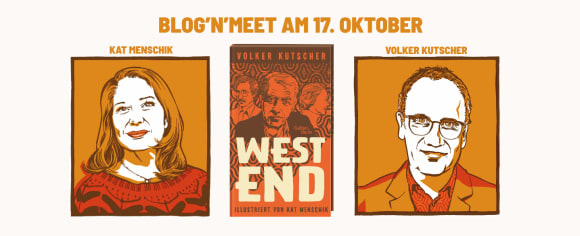 Das Banner zeigt zwei gezeichnete Porträts von Kat Menschik und Volker Kutscher sowie in der Mitte das Cover ihres gemeinsamen Buches Westend. Darüber steht der Text: Blog'n'Meet am 17. Oktober