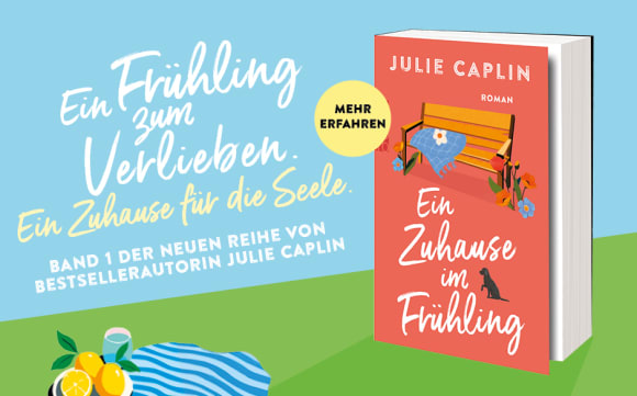 Ein Frühling zum Verlieben. Ein Zuhause für die Seele. Band 1 der neuen Reihe von Bestsellerautorin Julie Caplin