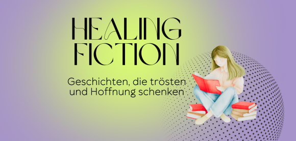 Healing Fiction - Geschichten, die trösten und Hoffnung schenken