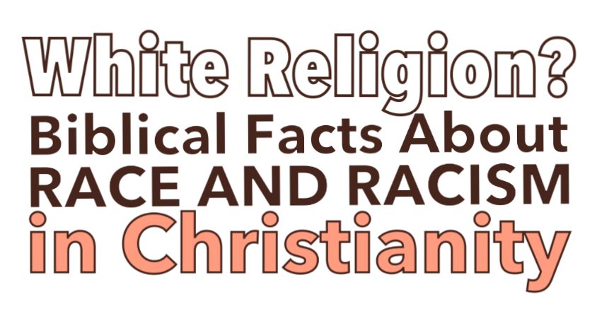 White Religion:  Biblical Facts About Race and Racism in Christianity