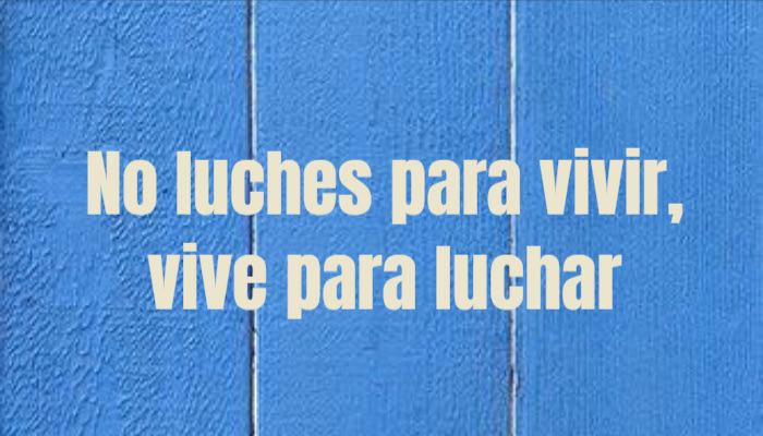 Frases de Motivacion - No luches para vivir, vive para luchar