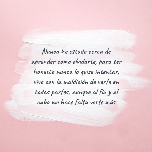 Frases de Desamor - Nunca he estado cerca de aprender como olvidarte, para ser honesto nunca lo quise intentar, vivo con la maldición de verte en todas partes, aunque al fin y al cabo me hace falta verte más