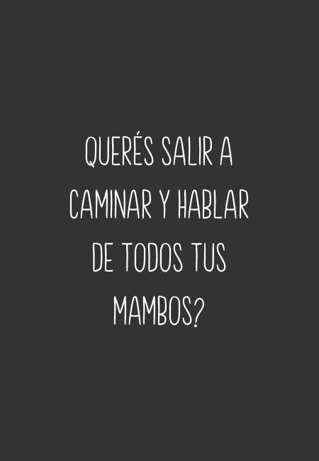 Frases sobre Pensamientos - Querés salir a caminar y hablar de todos tus mambos?