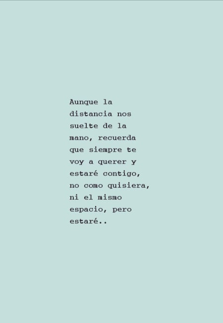 Frases de Amor - Aunque la distancia nos suelte de la mano, recuerda que siempre te voy a querer y estaré contigo, no como quisiera, ni el mismo espacio, pero estaré..