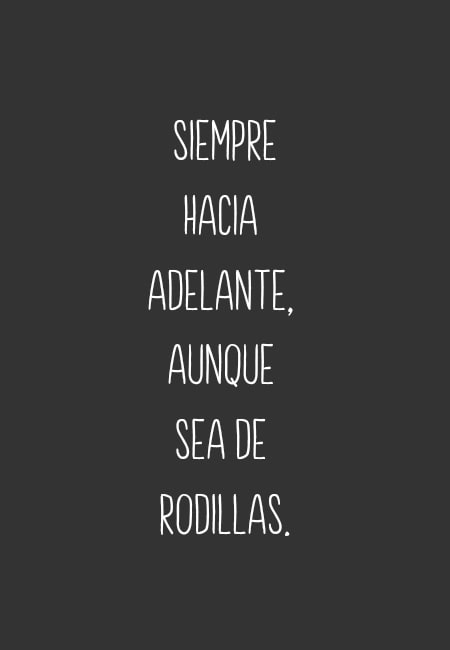 Crea Tu Frase – Frase #47597: Siempre hacia adelante, aunque sea de  rodillas.