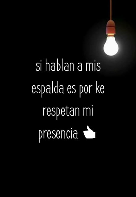 Frases de Amistad - si hablan a mis espalda es por ke respetan mi presencia ?