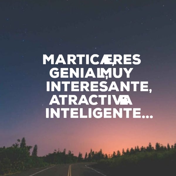 Crea Tu Frase – Frase #47797: Martica, eres genial, muy interesante,  atractiva e inteligente...