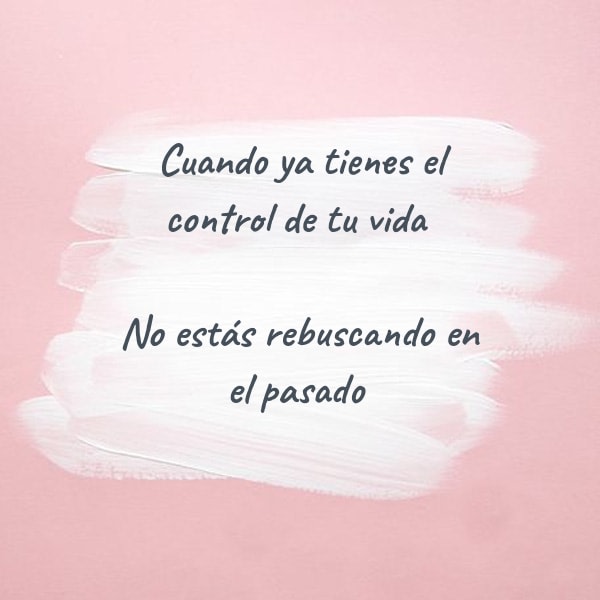 Frases de la Vida - Cuando ya tienes el control de tu vida  No estás rebuscando en el pasado