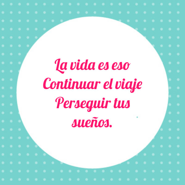 Frases de la Vida - La vida es eso Continuar el viaje Perseguir tus sueños.