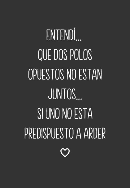 Crea Tu Frase – Frase #51277: Entendí... que dos polos opuestos no estan si uno no esta predispuesto a arder ♡