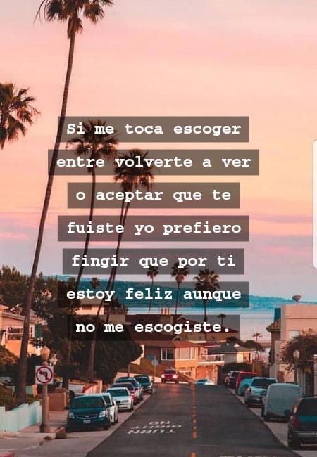 Frases de Desamor - Si me toca escoger entre volverte a ver o aceptar que te fuiste yo prefiero fingir que por ti estoy feliz aunque no me escogiste.