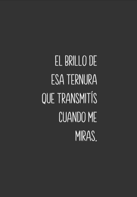 Frases de Amor - El brillo de esa ternura que transmitís cuando me miras.