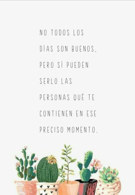 Frases de Deseos - No todos los días son buenos, pero sí pueden serlo las personas qué te contienen en ese preciso momento.