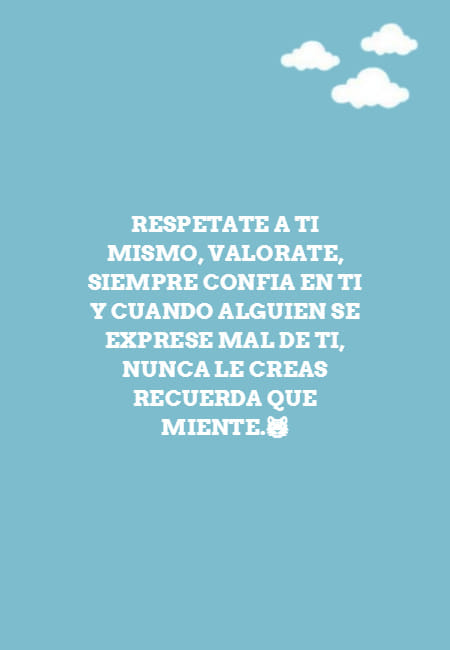 Crea Tu Frase – Frase #52464: respetate a ti mismo, valorate, siempre  confia en ti y cuando alguien se exprese mal de ti, nunca le creas recuerda  que miente.?