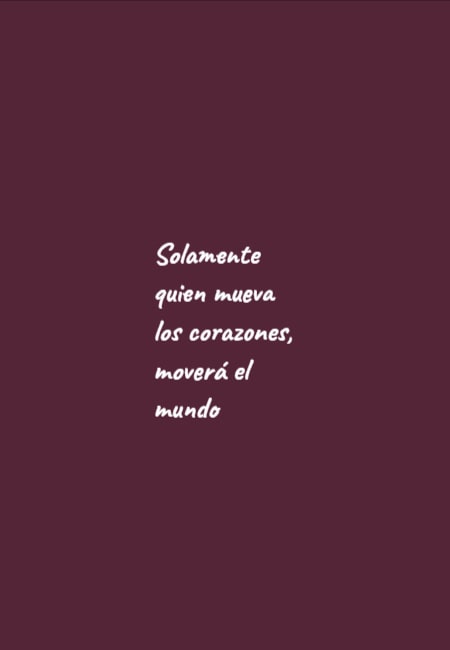 Frases de Amor - Solamente quien mueva los corazones, moverá el mundo