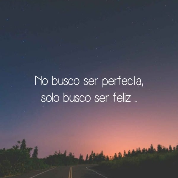 Frases de la Vida - No busco ser perfecta, solo busco ser feliz ...