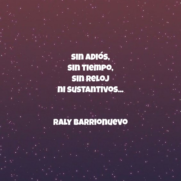 Frases sobre Pensamientos - sin adiós, sin tiempo, sin reloj ni sustantivos... Raly Barrionuevo