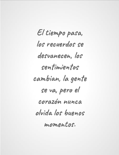 Crea Tu Frase – Frase #54149: El tiempo pasa, los recuerdos se desvanecen,  los sentimientos cambian, la gente se va, pero el corazón nunca olvida los  buenos momentos.